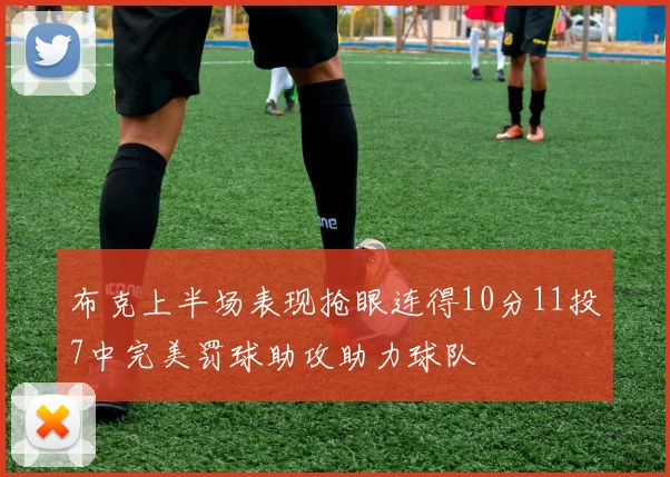 布克上半场表现抢眼连得10分11投7中完美罚球助攻助力球队